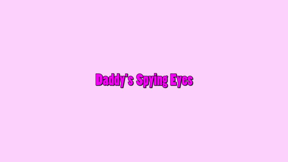 Daddy�s Spying Eyes